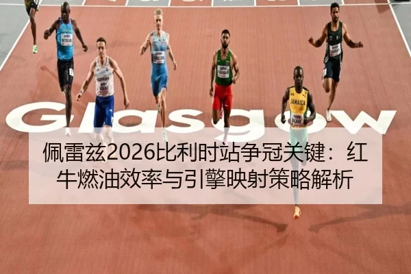 佩雷兹2026比利时站争冠关键：红牛燃油效率与引擎映射策略解析